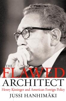 The Flawed Architect : Henry Kissinger and American Foreign Policy