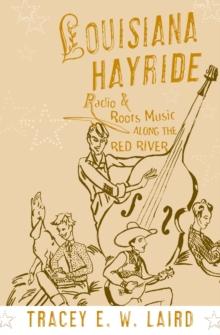 Louisiana Hayride : Radio and Roots Music along the Red River