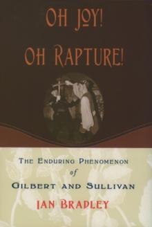 Oh Joy! Oh Rapture! : The Enduring Phenomenon of Gilbert and Sullivan