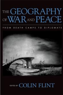 The Geography of War and Peace : From Death Camps to Diplomats