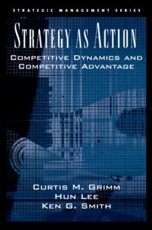 Strategy As Action : Competitive Dynamics and Competitive Advantage