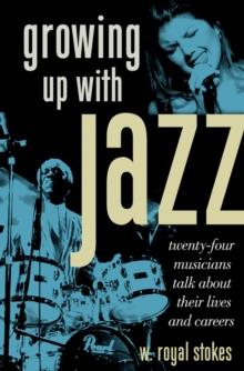 Growing up with Jazz : Twenty Four Musicians Talk About Their Lives and Careers