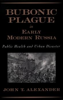 Bubonic Plague in Early Modern Russia : Public Health and Urban Disaster