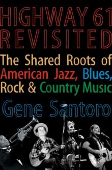 Highway 61 Revisited : The Tangled Roots of American Jazz, Blues, Rock, & Country Music