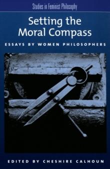 Setting the Moral Compass : Essays by Women Philosophers