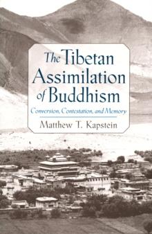 The Tibetan Assimilation of Buddhism : Conversion, Contestation, and Memory