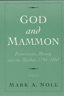 God and Mammon : Protestants, Money, and the Market, 1790-1860