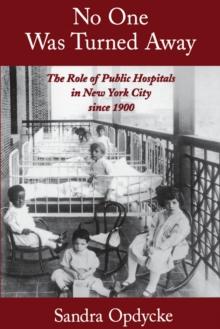 No One Was Turned Away : The Role of Public Hospitals in New York City since 1900