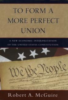 To Form A More Perfect Union : A New Economic Interpretation of the United States Constitution