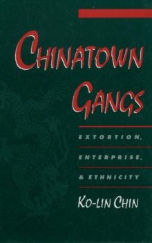 Chinatown Gangs : Extortion, Enterprise, and Ethnicity