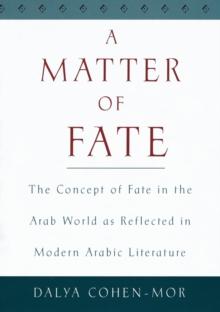 A Matter of Fate : The Concept of Fate in the Arab World as Reflected in Modern Arabic Literature