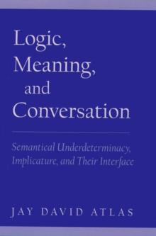 Logic, Meaning, and Conversation : Semantical Underdeterminacy, Implicature, and Their Interface