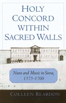 Holy Concord within Sacred Walls : Nuns and Music in Siena, 1575-1700