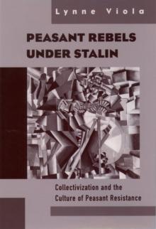 Peasant Rebels Under Stalin : Collectivization and the Culture of Peasant Resistance