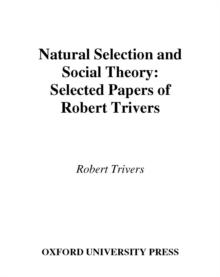 Natural Selection and Social Theory : Selected Papers of Robert Trivers