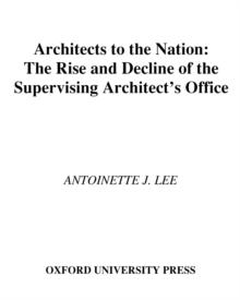 Architects to the Nation : The Rise and Decline of the Supervising Architect's Office