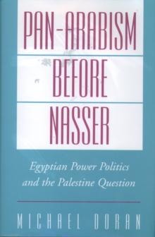 Pan-Arabism before Nasser : Egyptian Power Politics and the Palestine Question