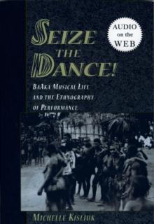 Seize the Dance! : BaAka Musical Life and the Ethnography of Performance