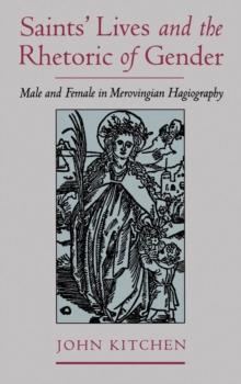 Saints' Lives and the Rhetoric of Gender : Male and Female in Merovingian Hagiography