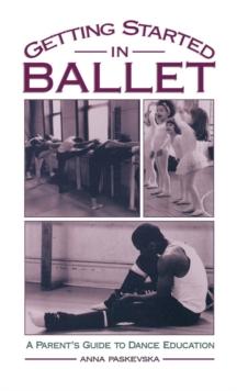 Getting Started in Ballet : A Parent's Guide to Dance Education