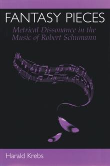 Fantasy Pieces : Metrical Dissonance in the Music of Robert Schumann