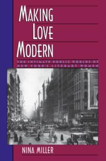 Making Love Modern : The Intimate Public Worlds of New York's Literary Women