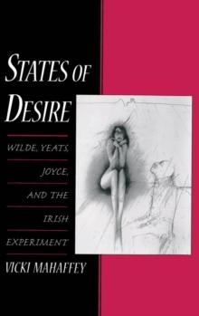 States of Desire : Wilde, Yeats, Joyce, and the Irish Experiment