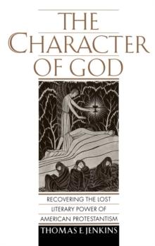 The Character of God : Recovering the Lost Literary Power of American Protestantism