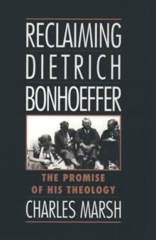 Reclaiming Dietrich Bonhoeffer : The Promise of His Theology