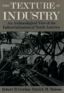 The Texture of Industry : An Archaeological View of the Industrialization of North America