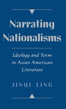 Narrating Nationalisms : Ideology and Form in Asian American Literature