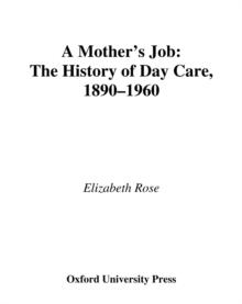 A Mother's Job : The History of Day Care, 1890-1960