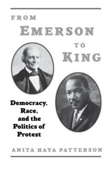 From Emerson to King : Democracy, Race, and the Politics of Protest