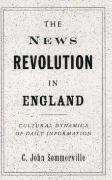 The News Revolution in England : Cultural Dynamics of Daily Information