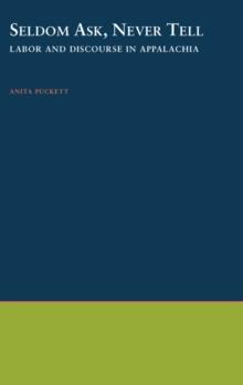 Seldom Ask, Never Tell : Labor and Discourse in Appalachia