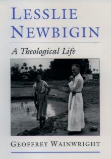 Lesslie Newbigin : A Theological Life