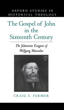 The Gospel of John in the Sixteenth Century : The Johannine Exegesis of Wolfgang Musculus