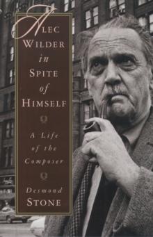 Alec Wilder in Spite of Himself : A Life of the Composer