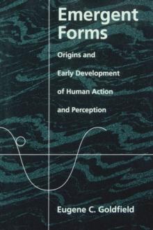 Emergent Forms : Origins and Early Development of Human Action and Perception