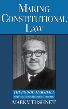 Making Constitutional Law : Thurgood Marshall and the Supreme Court, 1961-1991