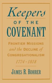 Keepers of the Covenant : Frontier Missions and the Decline of Congregationalism, 1774-1818