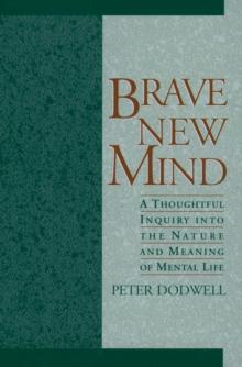 Brave New Mind : A Thoughtful Inquiry into the Nature and Meaning of Mental Life