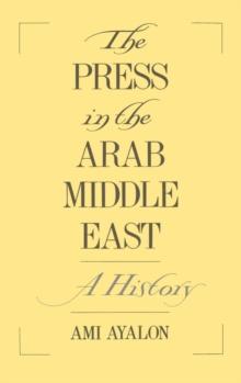 The Press in the Arab Middle East : A History