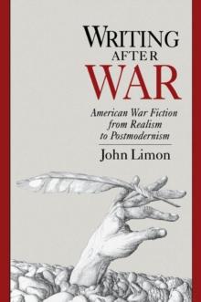 Writing after War : American War Fiction from Realism to Postmodernism