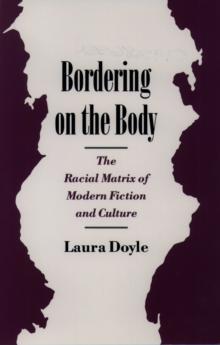 Bordering on the Body : The Racial Matrix of Modern Fiction and Culture