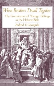 When Brothers Dwell Together : The Preeminence of Younger Siblings in the Hebrew Bible