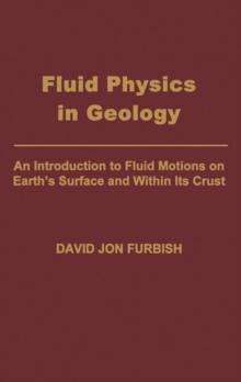 Fluid Physics in Geology : An Introduction to Fluid Motions on Earth's Surface and within Its Crust