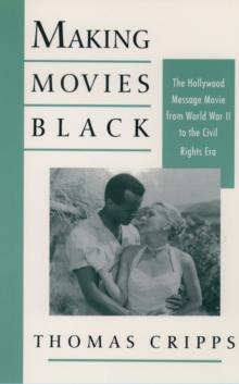 Making Movies Black : The Hollywood Message Movie from World War II to the Civil Rights Era