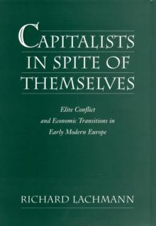 Capitalists in Spite of Themselves : Elite Conflict and European Transitions in Early Modern Europe