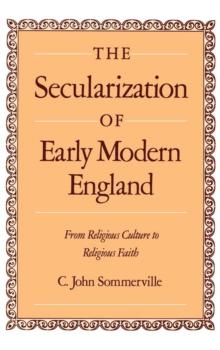 The Secularization of Early Modern England : From Religious Culture to Religious Faith